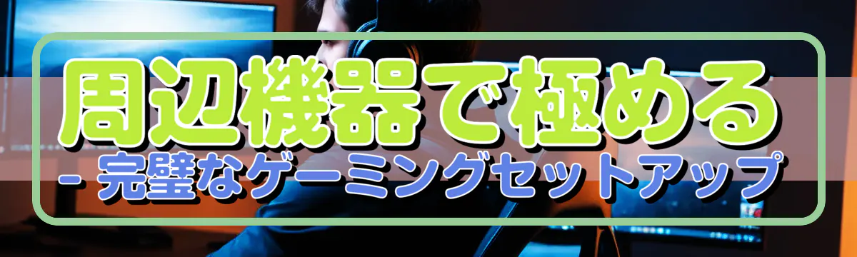 周辺機器で極める ? 完璧なゲーミングセットアップ