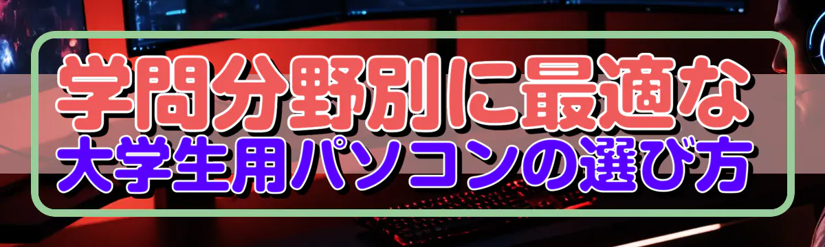 学問分野別に最適な大学生用パソコンの選び方