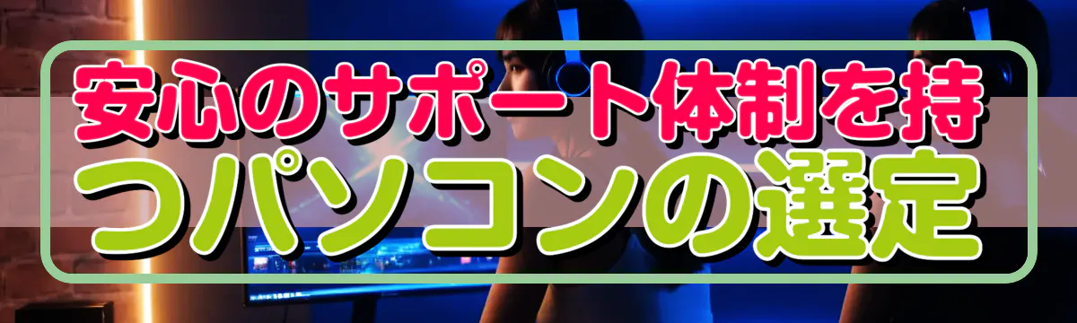 安心のサポート体制を持つパソコンの選定