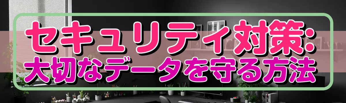 セキュリティ対策: 大切なデータを守る方法