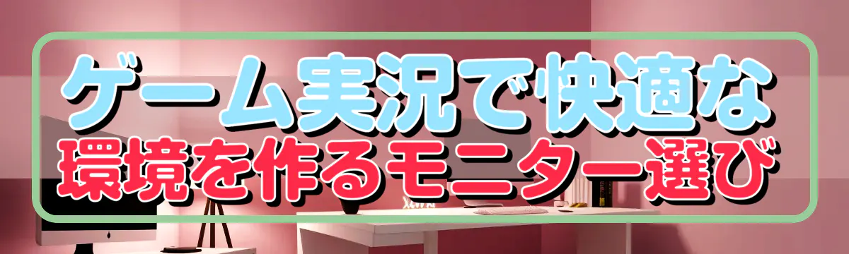 ゲーム実況で快適な環境を作るモニター選び