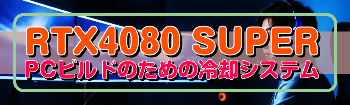RTX4080 SUPER PCビルドのための冷却システム