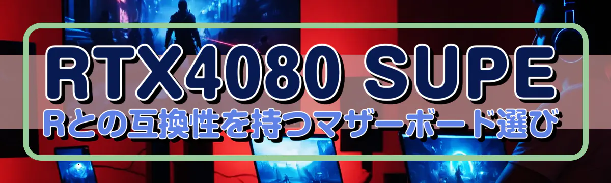 RTX4080 SUPERとの互換性を持つマザーボード選び
