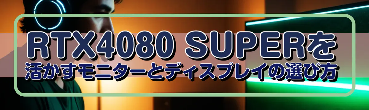 RTX4080 SUPERを活かすモニターとディスプレイの選び方