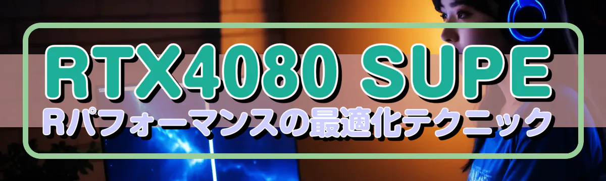 RTX4080 SUPERパフォーマンスの最適化テクニック