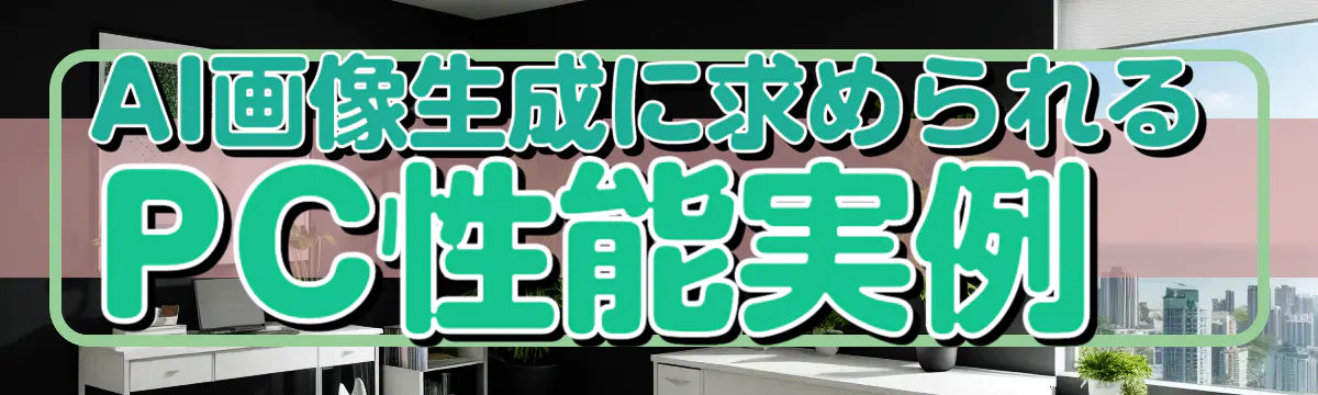 AI画像生成に求められるPC性能実例