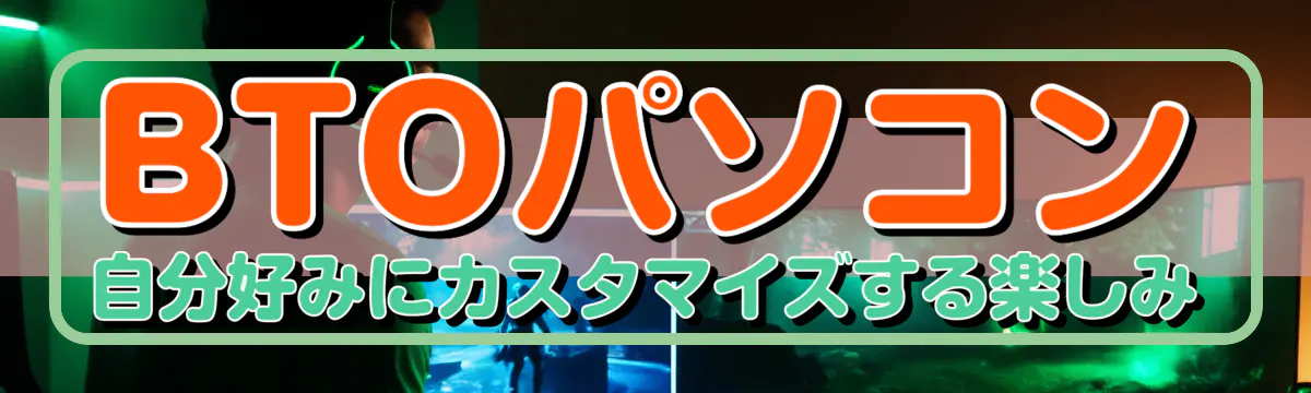 BTOパソコン、自分好みにカスタマイズする楽しみ