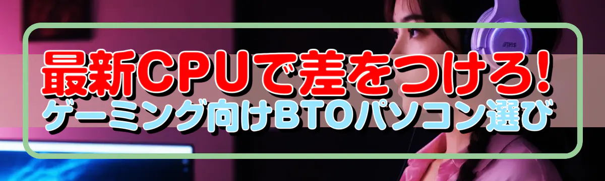 最新CPUで差をつけろ! ゲーミング向けBTOパソコン選び