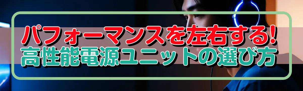 パフォーマンスを左右する! 高性能電源ユニットの選び方