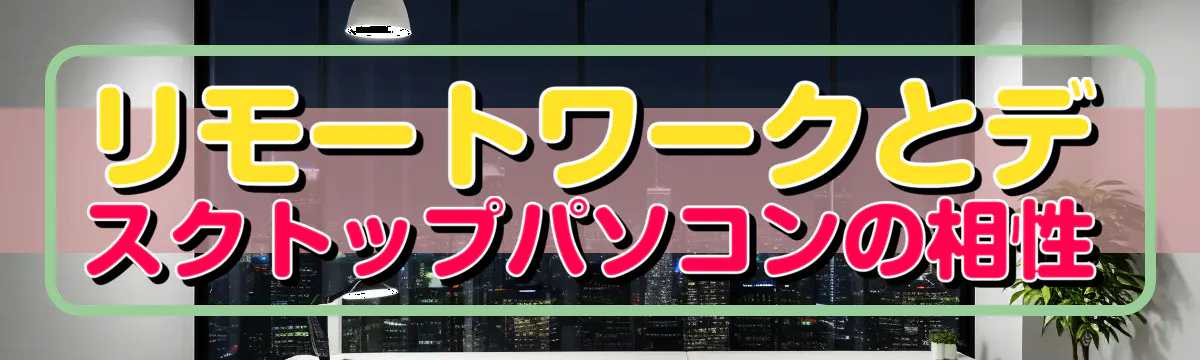 リモートワークとデスクトップパソコンの相性