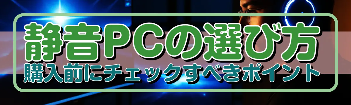 静音PCの選び方 購入前にチェックすべきポイント