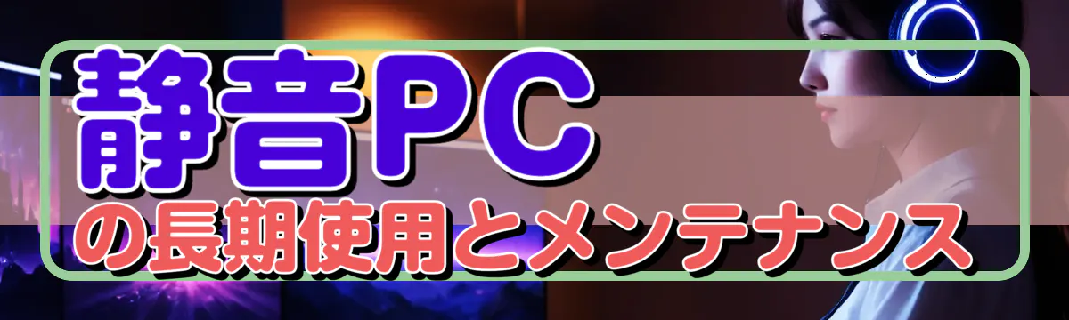 静音PCの長期使用とメンテナンス