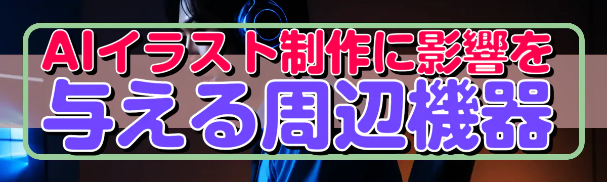 AIイラスト制作に影響を与える周辺機器