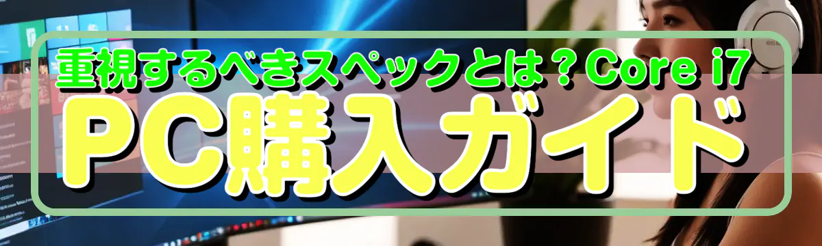 重視するべきスペックとは？Core i7 PC購入ガイド