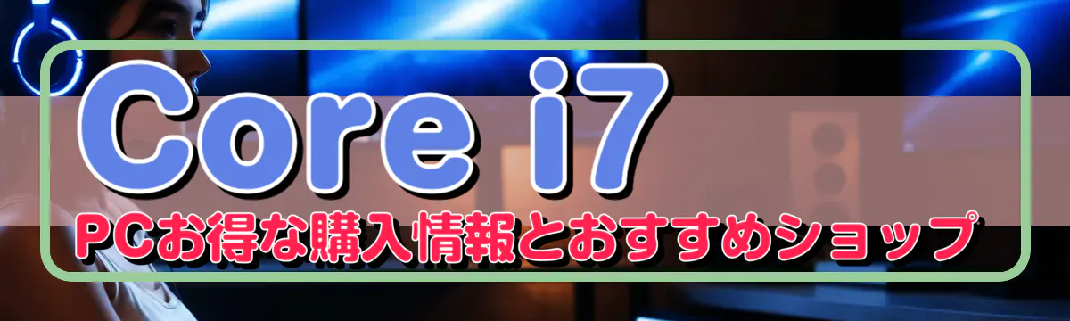 Core i7 PCお得な購入情報とおすすめショップ