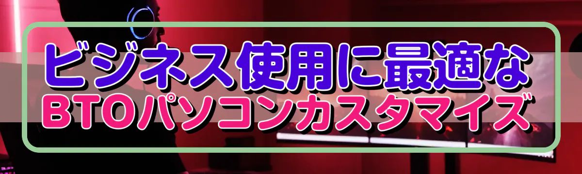 ビジネス使用に最適なBTOパソコンカスタマイズ