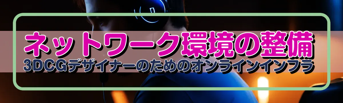 ネットワーク環境の整備 3DCGデザイナーのためのオンラインインフラ