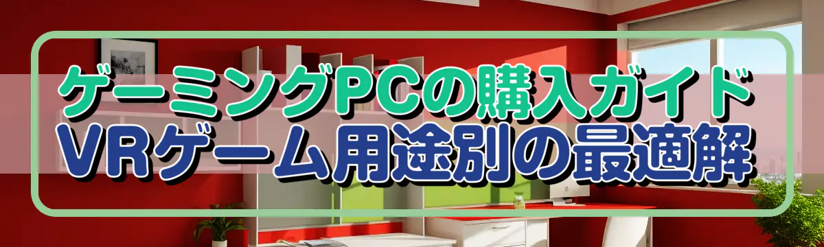 ゲーミングPCの購入ガイド VRゲーム用途別の最適解