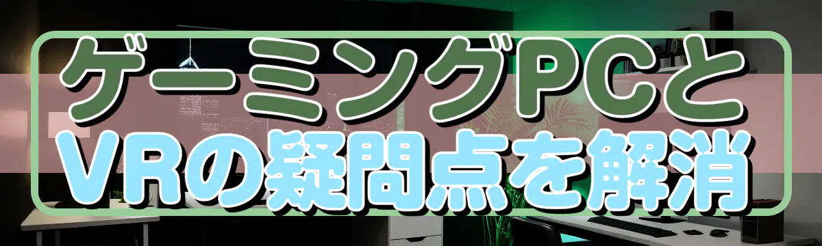 ゲーミングPCとVRの疑問点を解消