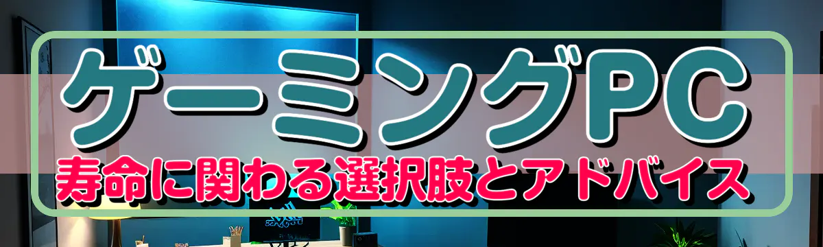 ゲーミングPC寿命に関わる選択肢とアドバイス