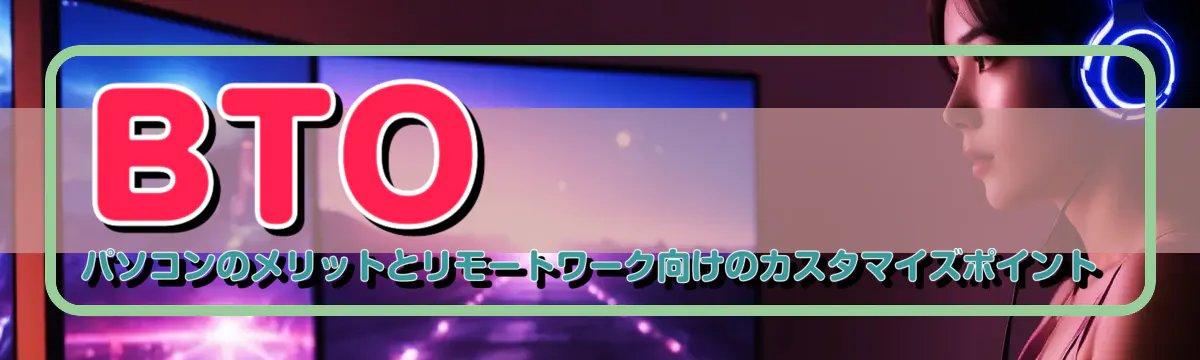 BTOパソコンのメリットとリモートワーク向けのカスタマイズポイント