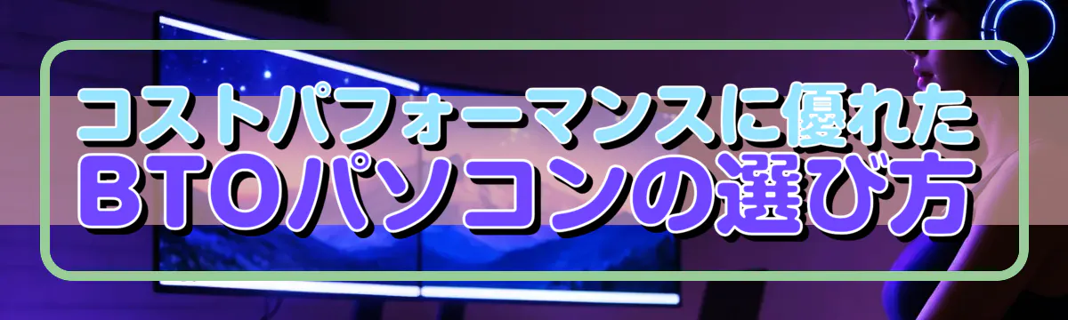 コストパフォーマンスに優れたBTOパソコンの選び方