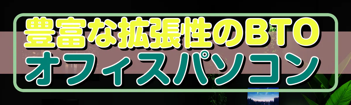 豊富な拡張性のBTOオフィスパソコン