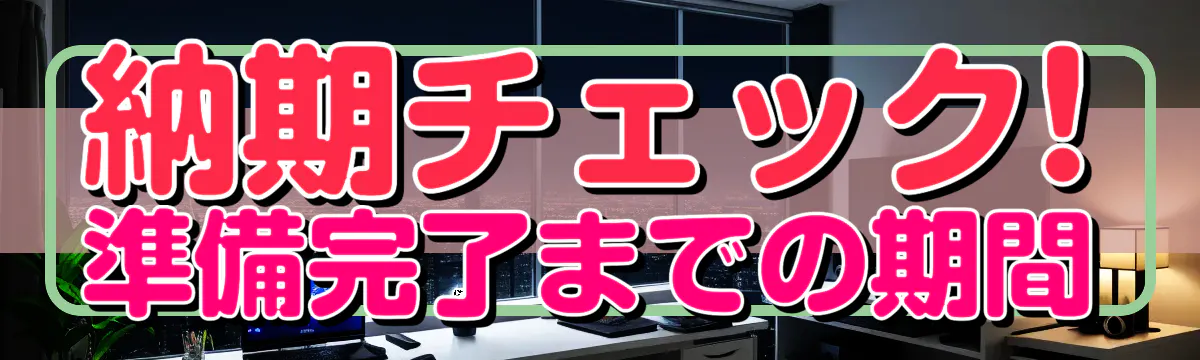 納期チェック! 準備完了までの期間