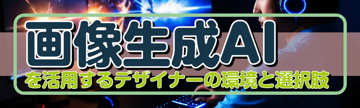 画像生成AIを活用するデザイナーの環境と選択肢