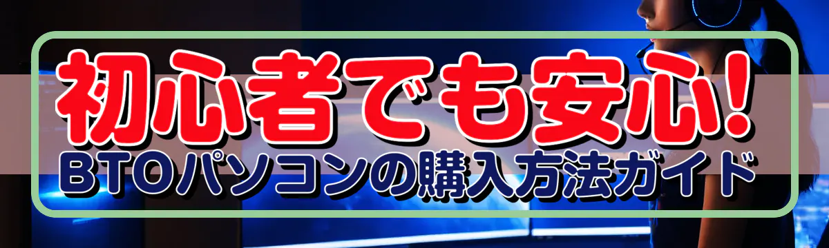 初心者でも安心! BTOパソコンの購入方法ガイド
