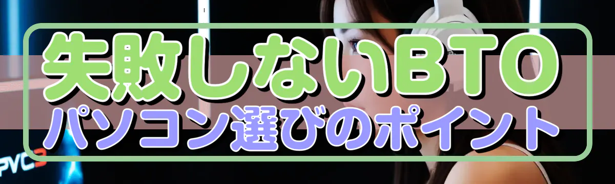 失敗しないBTOパソコン選びのポイント
