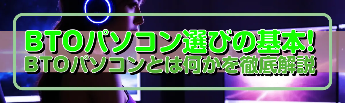 BTOパソコン選びの基本! BTOパソコンとは何かを徹底解説
