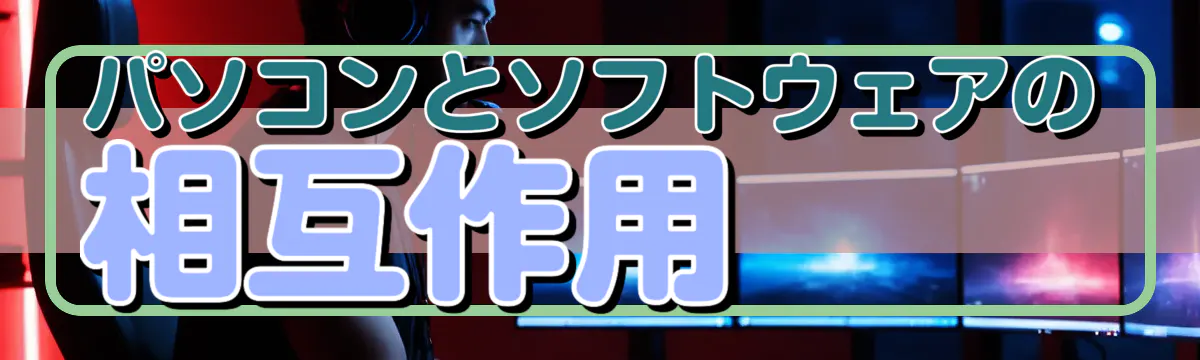 パソコンとソフトウェアの相互作用 
