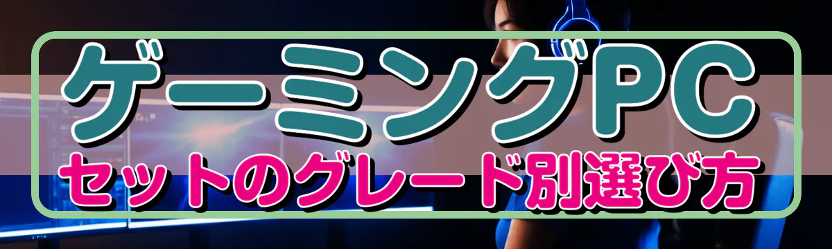 ゲーミングPCセットのグレード別選び方