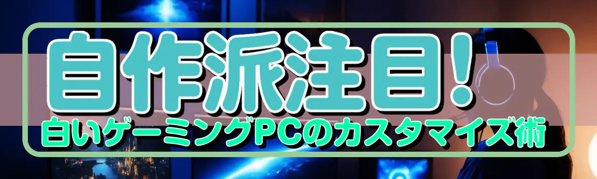 自作派注目! 白いゲーミングPCのカスタマイズ術