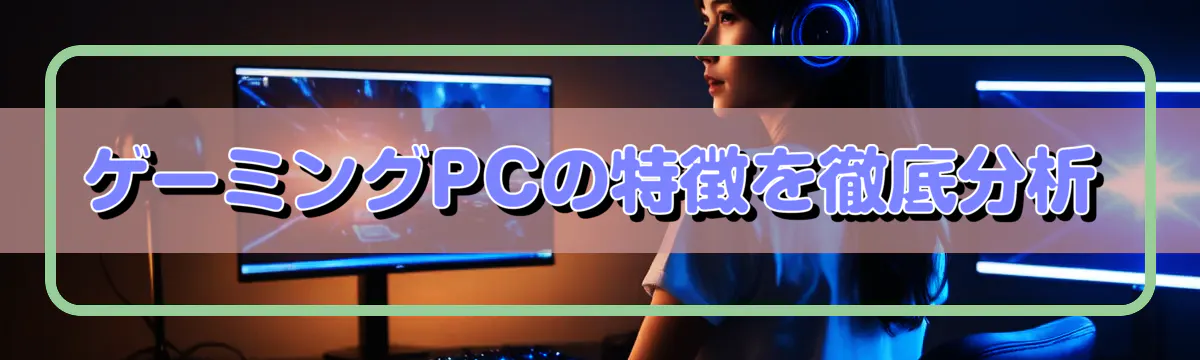 ゲーミングPCの特徴を徹底分析
