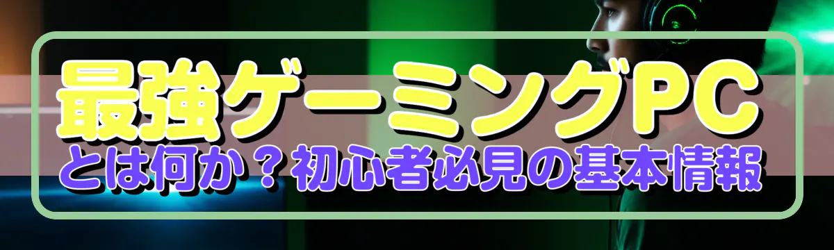 最強ゲーミングPCとは何か？初心者必見の基本情報
