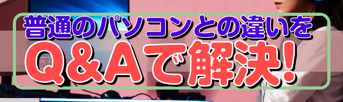 普通のパソコンとの違いをQ&Aで解決! 
