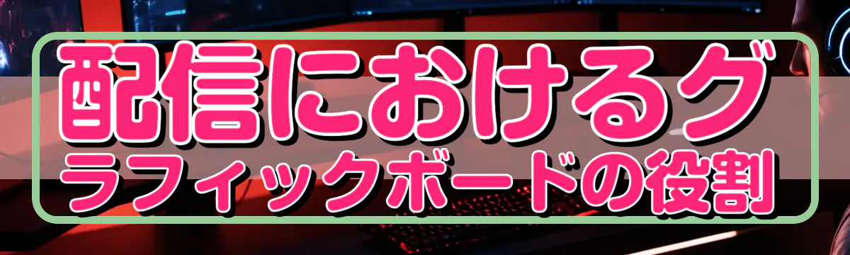 配信におけるグラフィックボードの役割