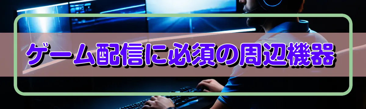 ゲーム配信に必須の周辺機器
