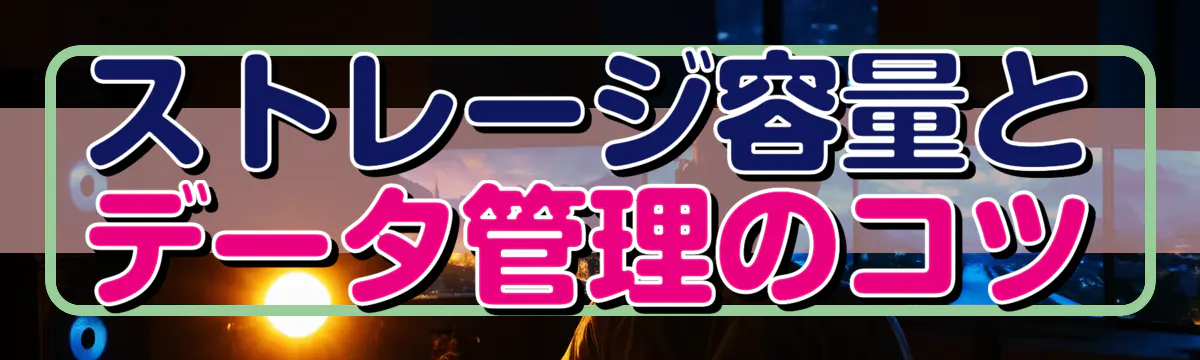 ストレージ容量とデータ管理のコツ
