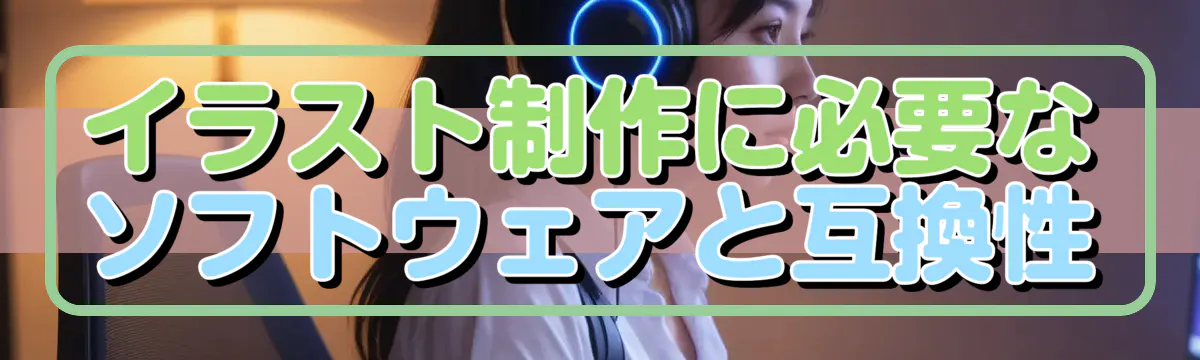 イラスト制作に必要なソフトウェアと互換性
