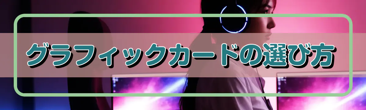 グラフィックカードの選び方