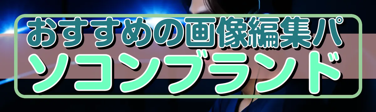 おすすめの画像編集パソコンブランド