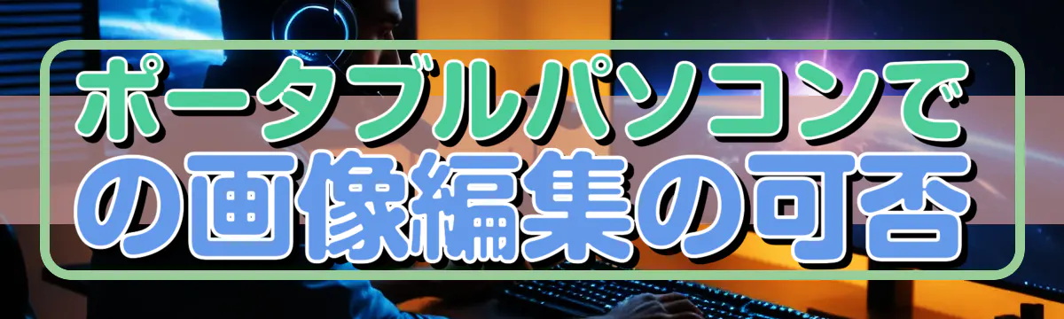 ポータブルパソコンでの画像編集の可否
