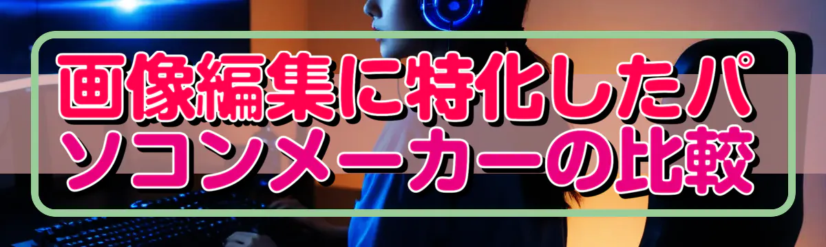 画像編集に特化したパソコンメーカーの比較