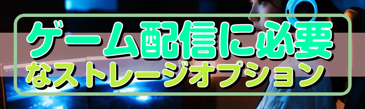 ゲーム配信に必要なストレージオプション 
