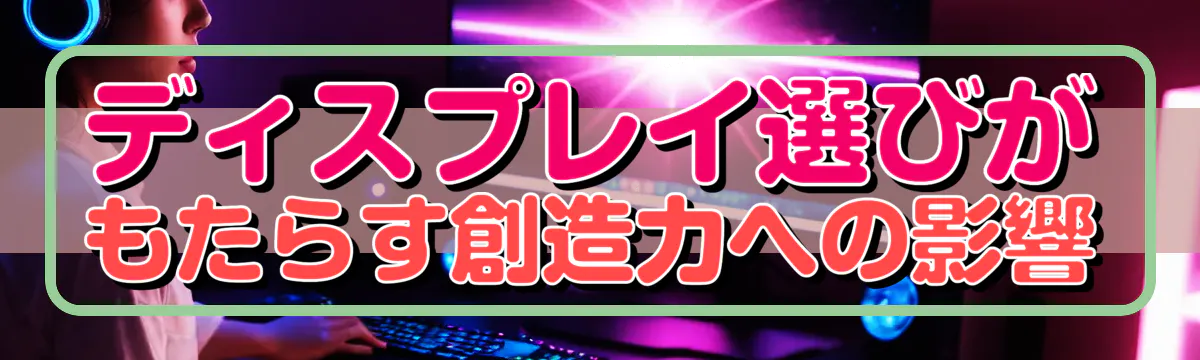 ディスプレイ選びがもたらす創造力への影響
