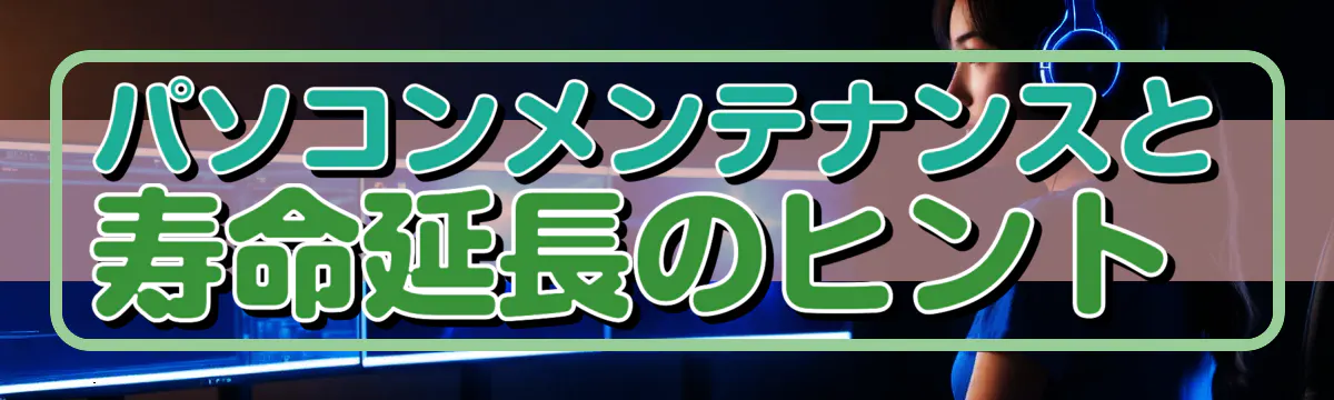 パソコンメンテナンスと寿命延長のヒント 
