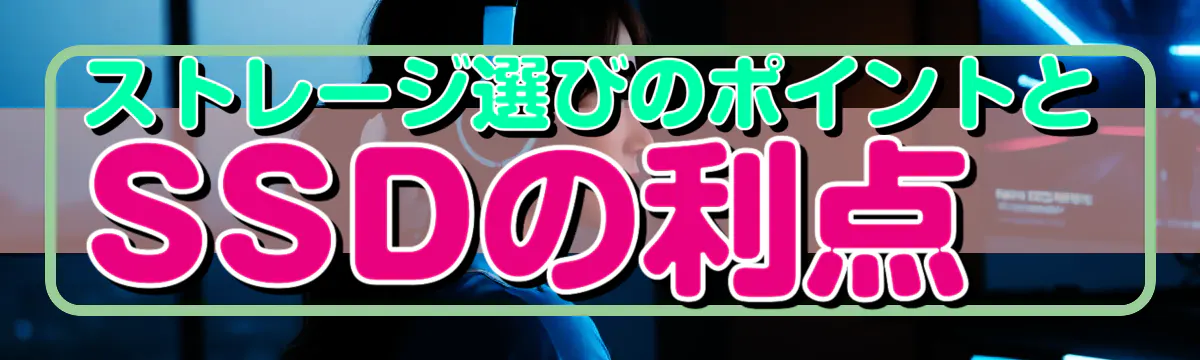 ストレージ選びのポイントとSSDの利点
